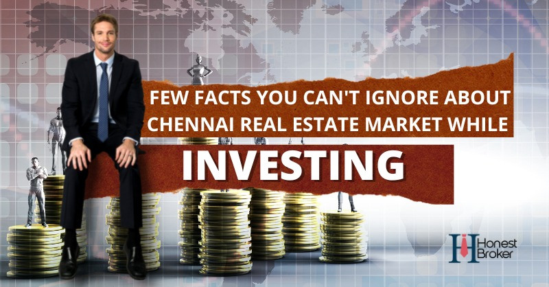 Few Facts you can't ignore About Chennai Real Estate Market while Investing